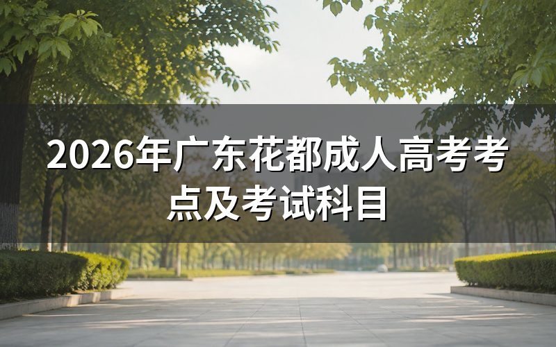 2026年广东花都成人高考考点安排