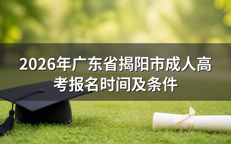 2026年广东省揭阳市成人高考报名时间