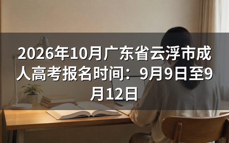 2026年广东省云浮市成考报名时间