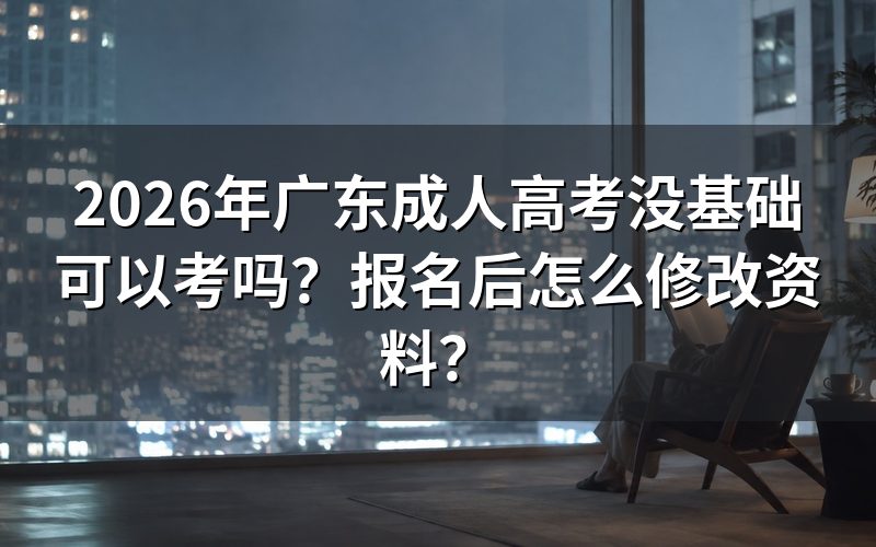 2026年广东成人高考没基础可以考吗?