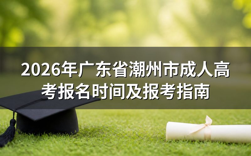 2026年广东省潮州市成人高考报名时间