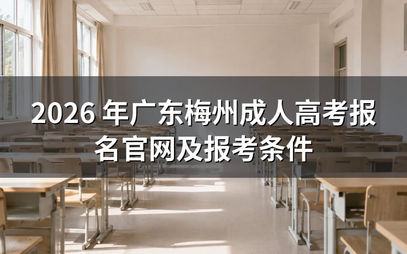 2026 广东梅州成人高考报名官网