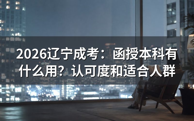 一、辽宁成考函授本科有什么用?先看官方认可度