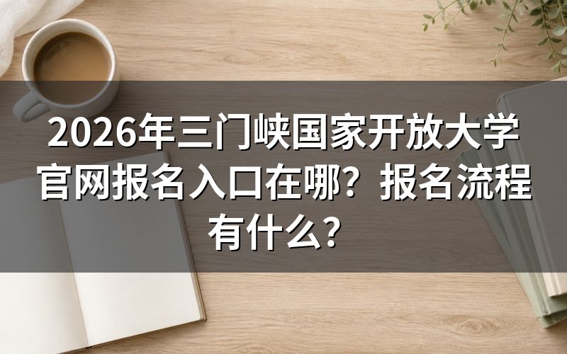 2026年三门峡国家开放大学报名方法