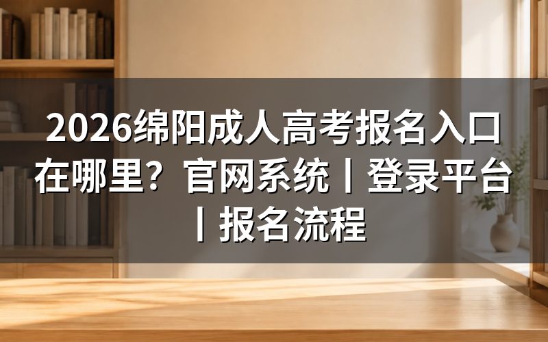 2026绵阳成人高考报名入口在哪里？