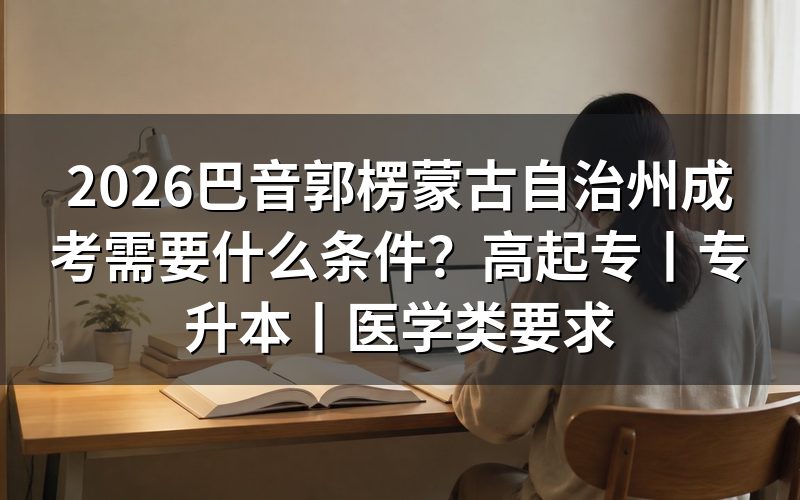 2026巴音郭楞蒙古自治州成人高考报考条件说明
