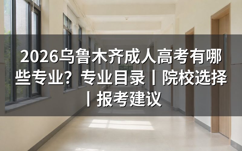 2026乌鲁木齐成人高考专业怎么查?