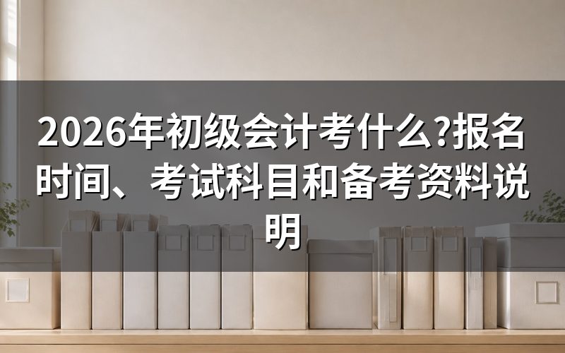 初级会计考试考哪些科目?