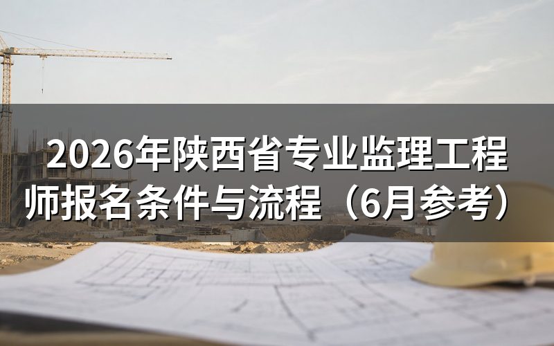 陕西省专业监理工程师报名条件是什么？