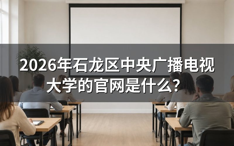 2026年石龙区中央广播电视大学的官网是什么