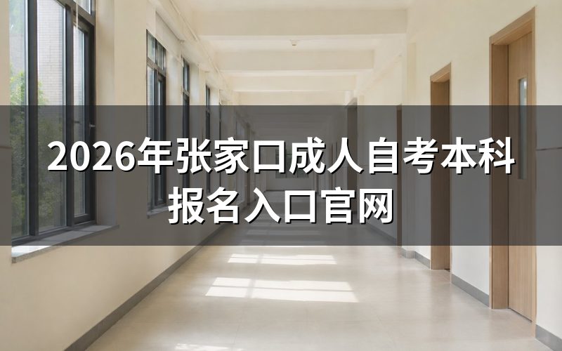 2026年张家口成人自考本科报名入口在哪