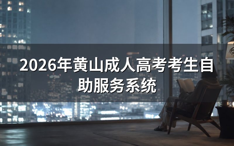 2026年黄山成人高考考生自助服务系统在哪里登录
