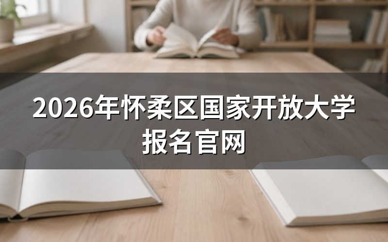 2026年怀柔区国家开放大学报名流程