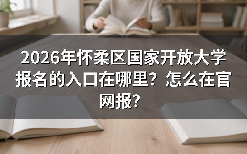 2026年怀柔区国家开放大学报名入口