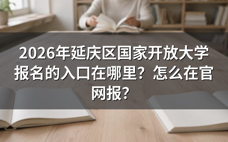 延庆区国家开放大学报名入口和官网报名路径
