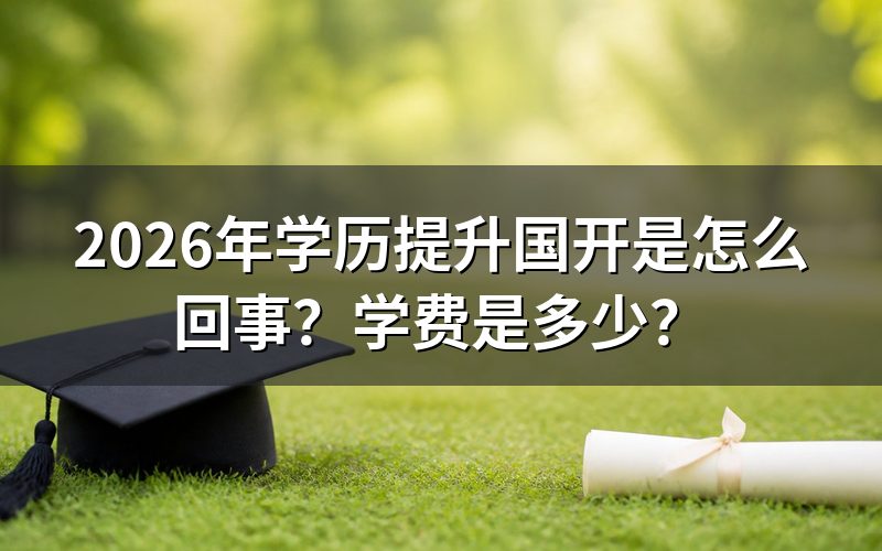 2026年学历提升国开是怎么回事？