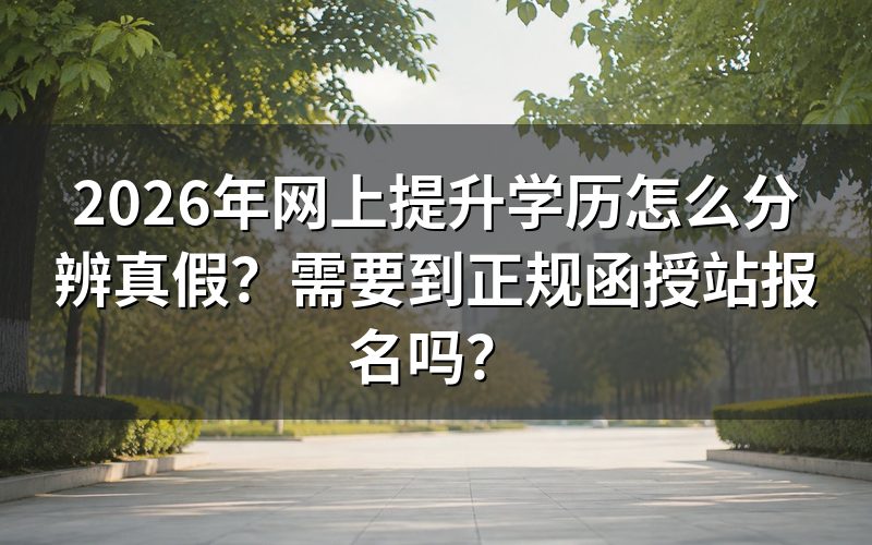 2026年网上提升学历怎么分辨真假？