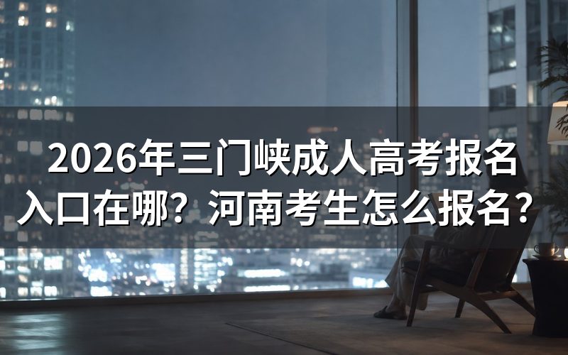 2026年三门峡成人高考报名入口