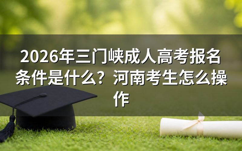 2026年三门峡成人高考报名条件