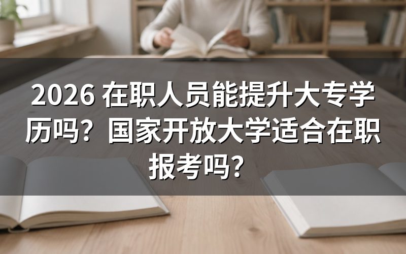 2026 年在职人员提升大专学历的途径