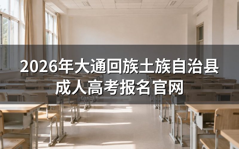大通回族土族自治县成人高考在哪报名