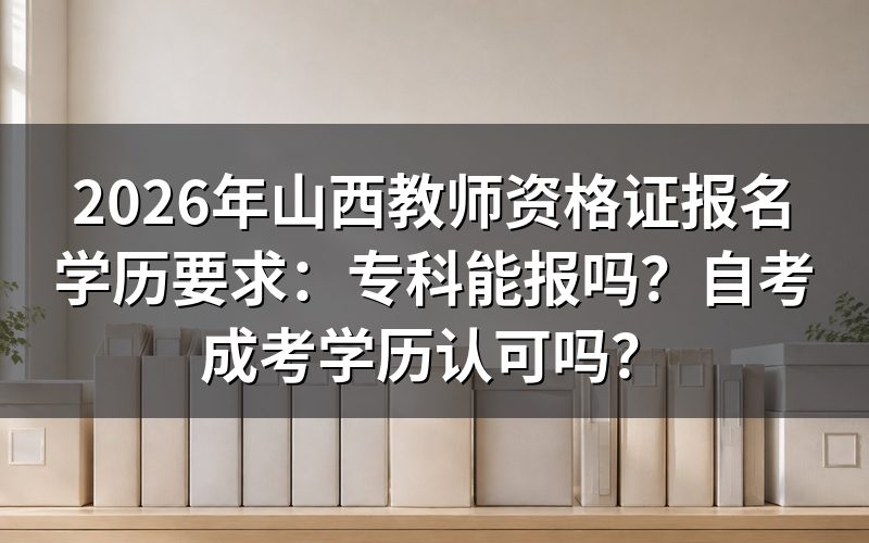山西教师资格证报名对学历有什么要求?