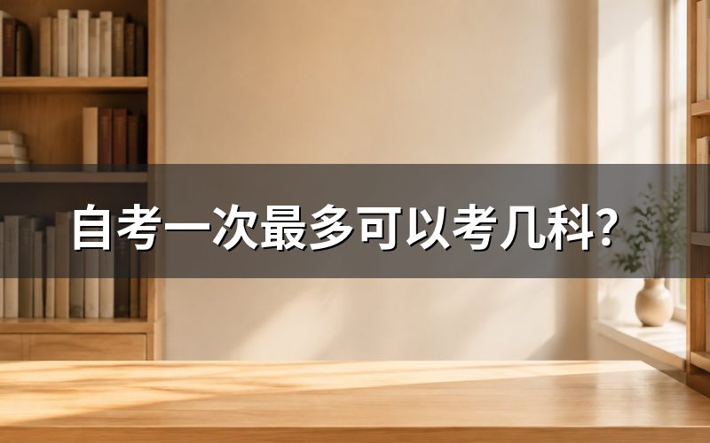 自考一次最多可以考几科？