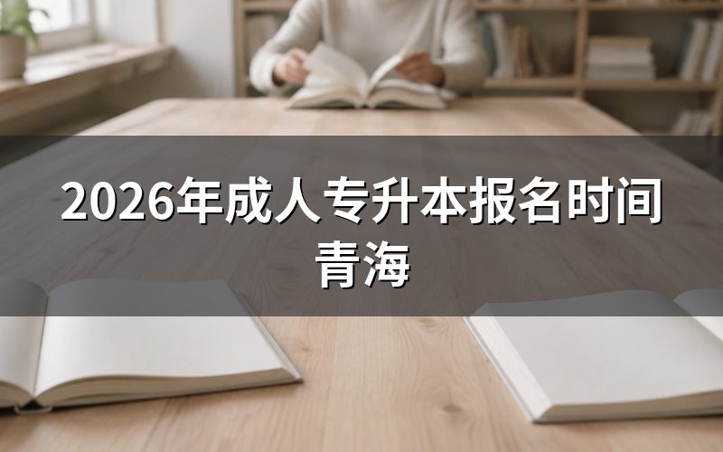 2026年青海成人专升本报名核心时间点