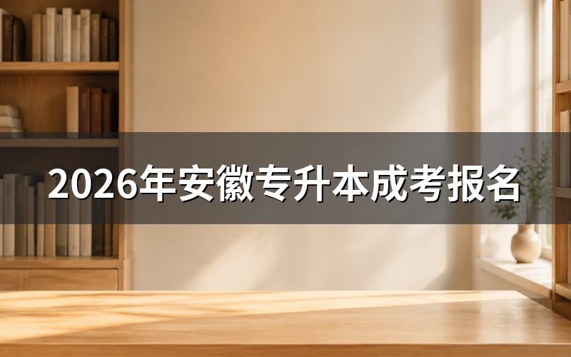 2026年安徽专升本成考报名重要时间节点