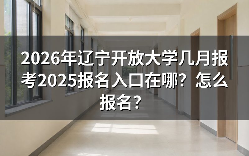 一、2026年辽宁开放大学报名时间与入口