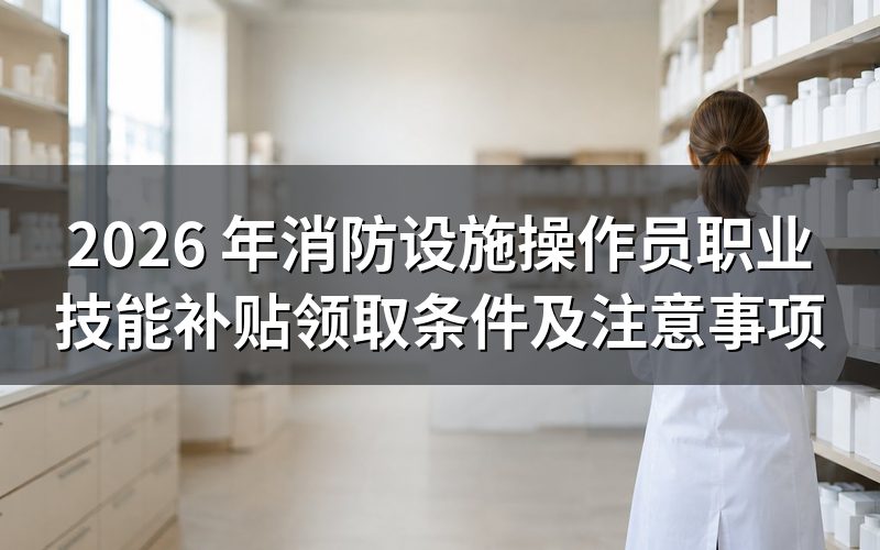 什么是消防设施操作员职业技能补助?