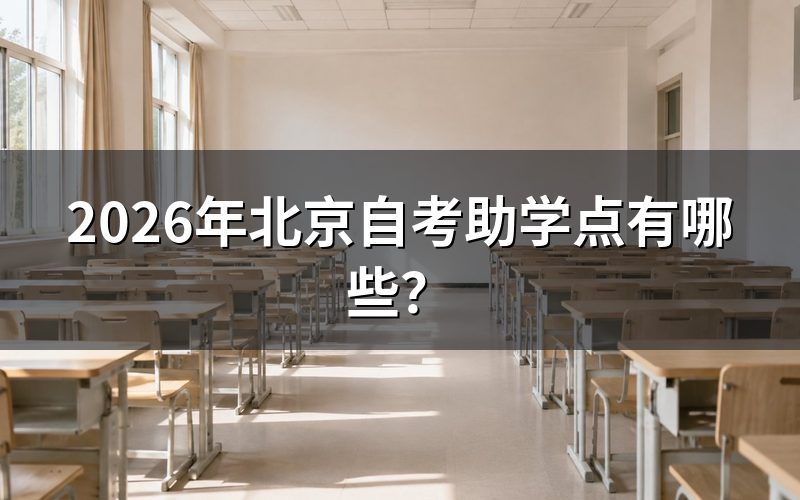 一、2026年北京自考助学点有哪些?官方指定组考院校