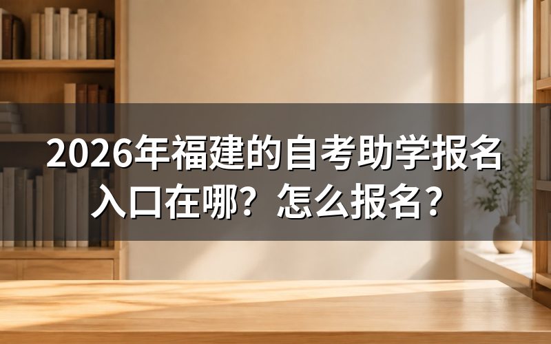 一、2026年福建自考助学报名官方入口
