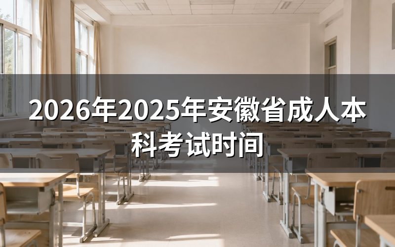 一、2025年安徽成人高考关键时间一览