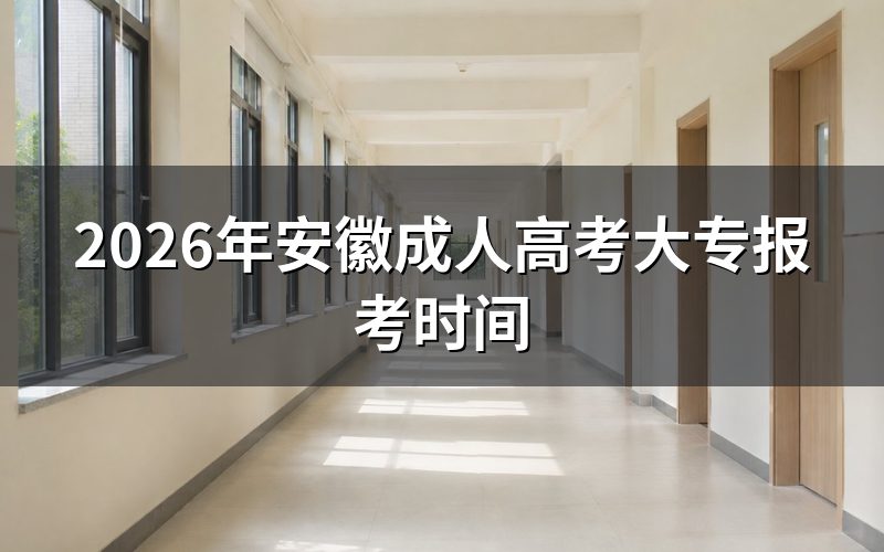 2026年安徽成考大专报名时间安排