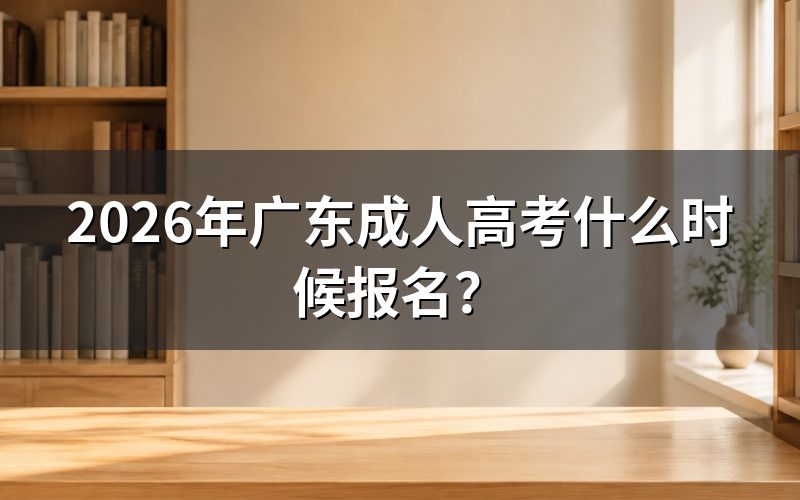 2026年广东成人高考报名时间与系统开放
