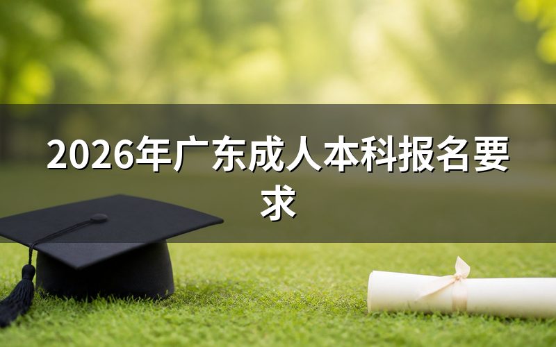 广东2026年成人本科报名基本条件