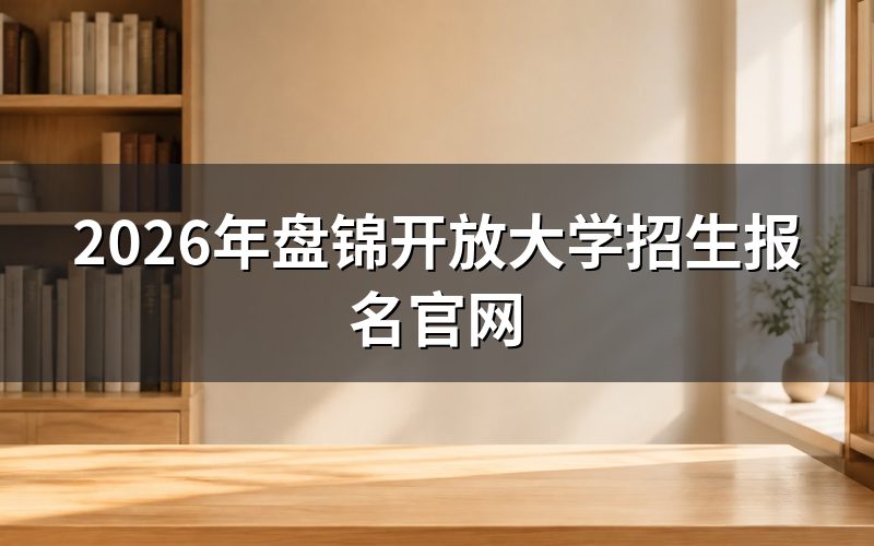 盘锦开放大学报名流程是什么