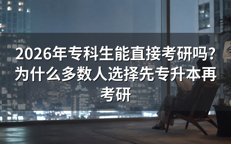 专科生可以直接考研吗?报考条件是什么