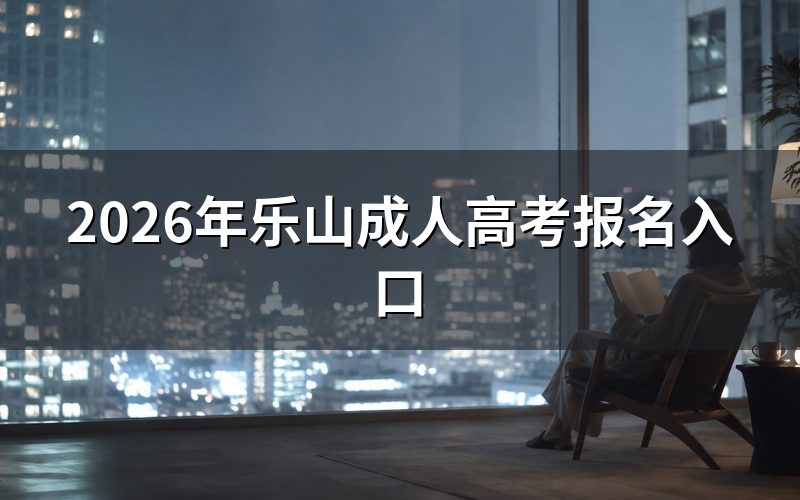 2026年乐山成人高考在哪里报名