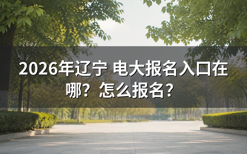 辽宁电大报名入口与官方渠道