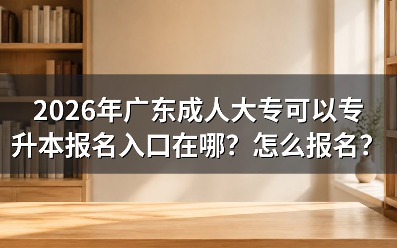 广东成人大专专升本报名入口