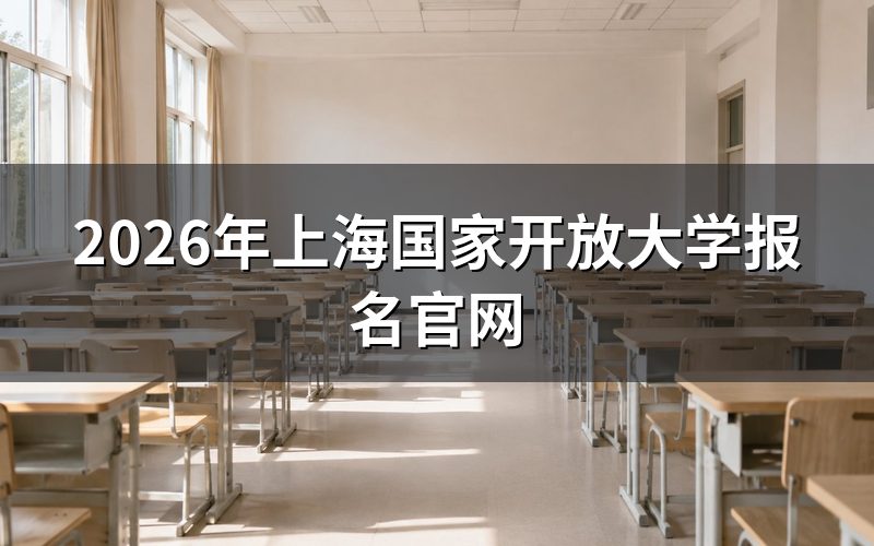 一、2026年上海国家开放大学报名官方渠道
