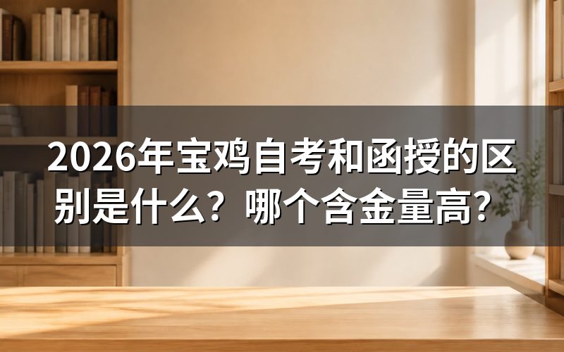 2026年宝鸡自考和函授的核心区别