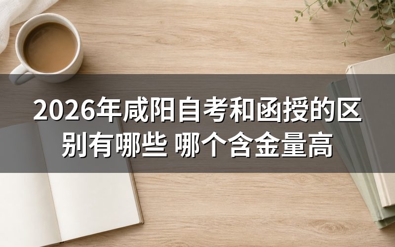咸阳自考和函授的核心区别