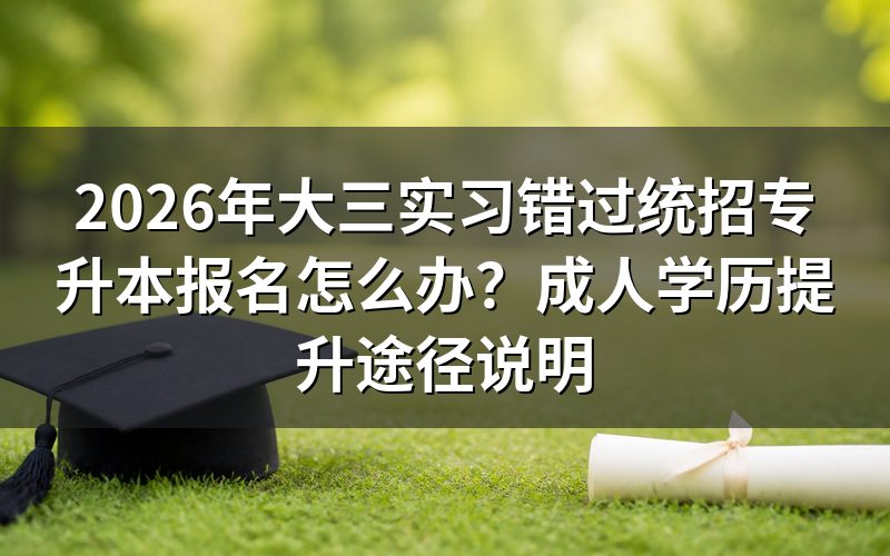 一、统招专升本错过报名，还有哪些国家承认的学历提升方式？