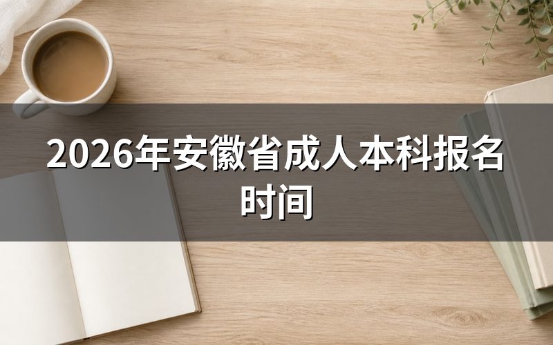 一、2026年安徽成人本科报名时间与入口