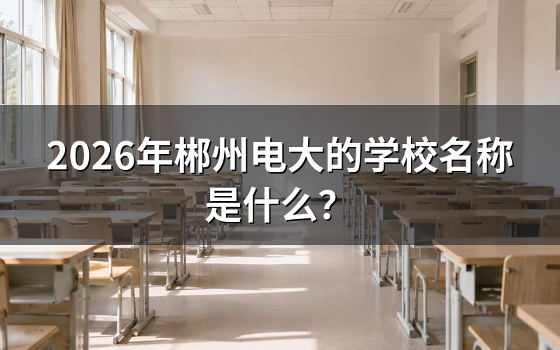 郴州电大到底是哪所学校?