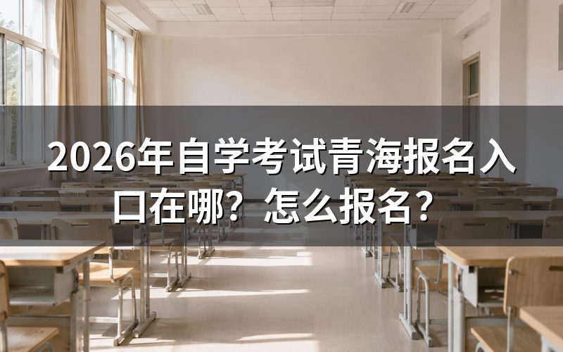 青海自考报名入口与官方平台