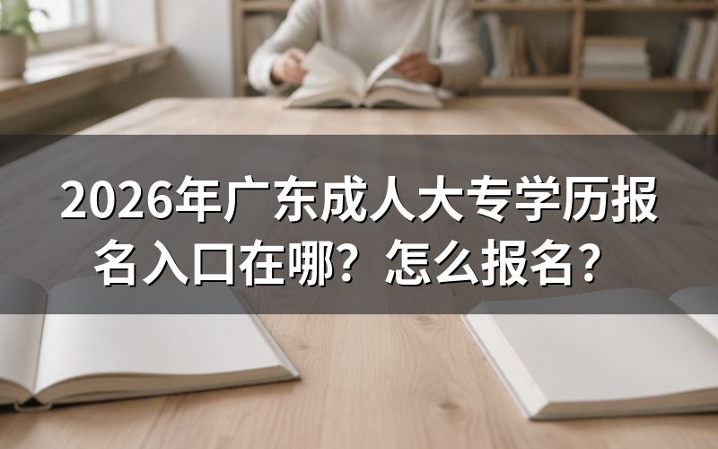 广东成人大专报名入口与开放时间